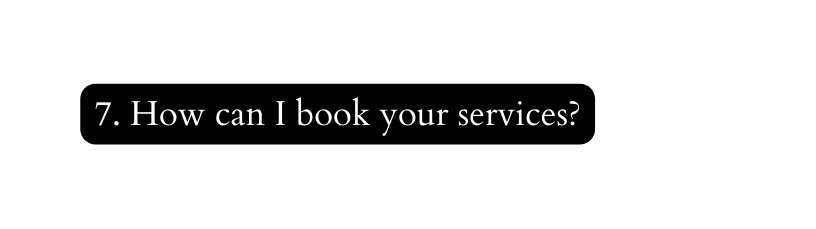 7 How can I book your services