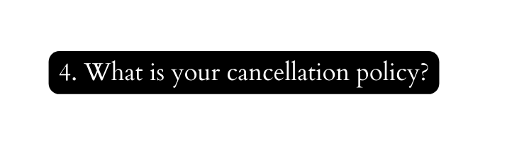 4 What is your cancellation policy